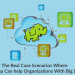 The real case scenarios where Hadoop can help organizations with Big Data