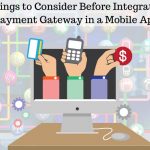 ​Things to Consider Before Integrating Payment Gateway in a Mobile App