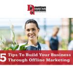 25 Tips to Build Your Business Through Offline Marketing