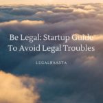 Be Legal: Startups Guide to avoid Legal Troubles