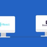 Bootstrap vs React: The Framework of Choice for Front End Developers