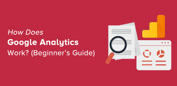 How Does Google Analytics Work? Complete Beginners Guide [Updated]