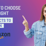 How to Choose The Right Products to Sell on Amazon?