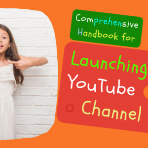 Comprehensive Handbook for Launching a YouTube Channel for Kids