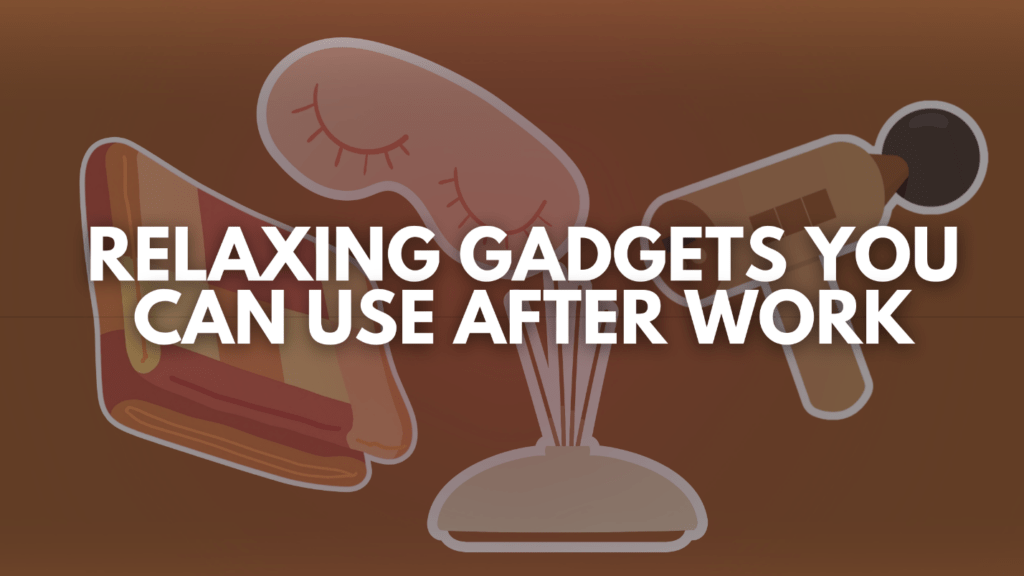 Relaxing Gadgets You Can Use After Work: Your Ultimate Guide to Stress Relief